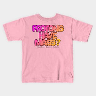 Protons have mass? Kids T-Shirt